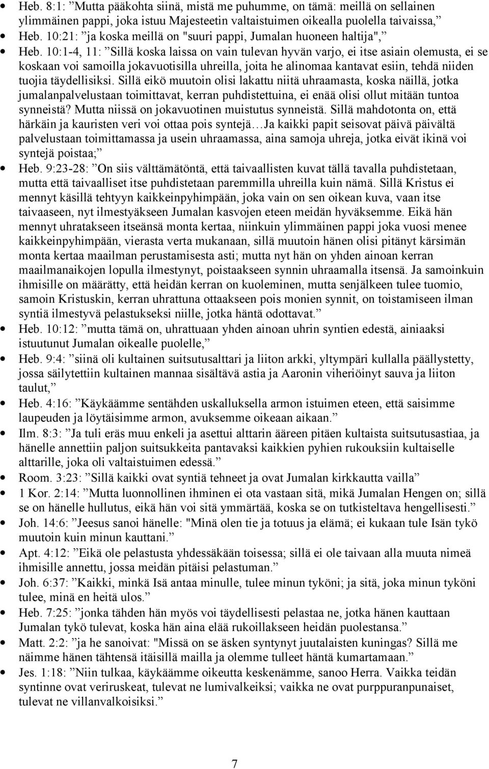 10:1-4, 11: Sillä koska laissa on vain tulevan hyvän varjo, ei itse asiain olemusta, ei se koskaan voi samoilla jokavuotisilla uhreilla, joita he alinomaa kantavat esiin, tehdä niiden tuojia