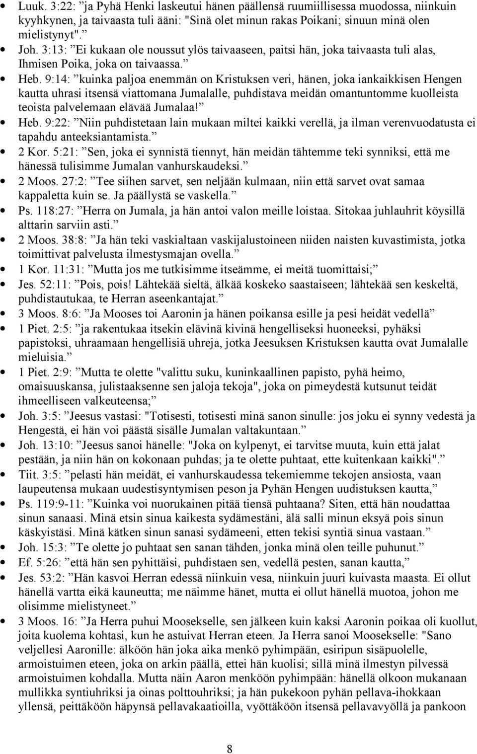 9:14: kuinka paljoa enemmän on Kristuksen veri, hänen, joka iankaikkisen Hengen kautta uhrasi itsensä viattomana Jumalalle, puhdistava meidän omantuntomme kuolleista teoista palvelemaan elävää