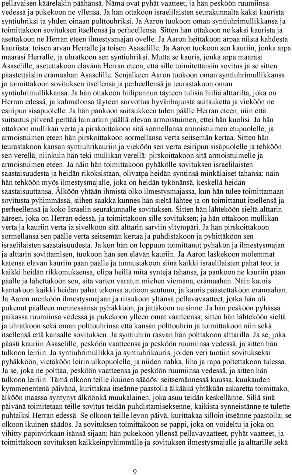 Ja Aaron tuokoon oman syntiuhrimullikkansa ja toimittakoon sovituksen itsellensä ja perheellensä. Sitten hän ottakoon ne kaksi kaurista ja asettakoon ne Herran eteen ilmestysmajan ovelle.