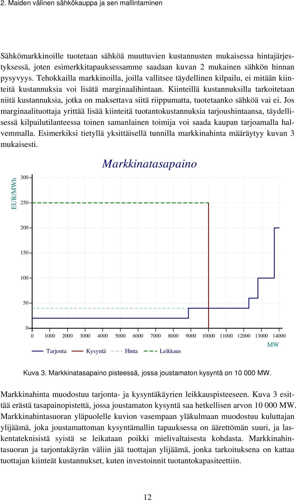 Kiinteillä kustannuksilla tarkoitetaan niitä kustannuksia, jotka on maksettava siitä riippumatta, tuotetaanko sähköä vai ei.