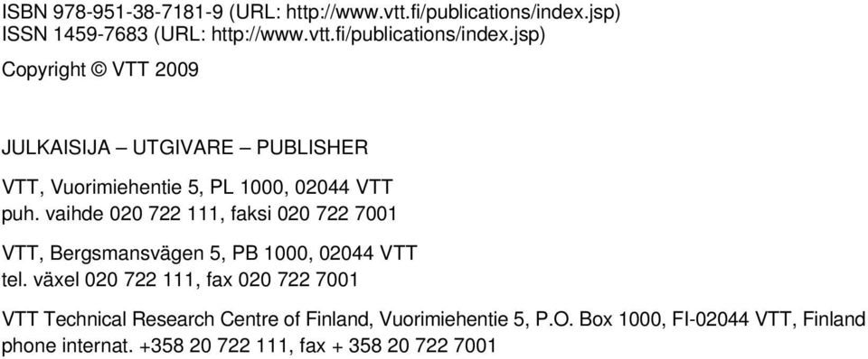jsp) Copyright VTT 2009 JULKAISIJA UTGIVARE PUBLISHER VTT, Vuorimiehentie 5, PL 1000, 02044 VTT puh.
