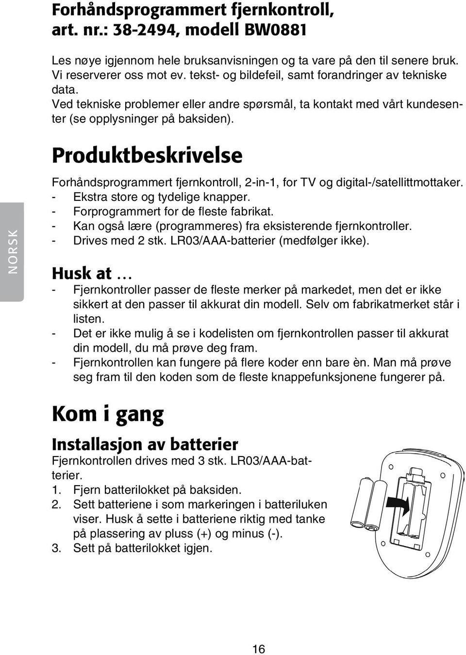 NORSK Produktbeskrivelse Forhåndsprogrammert fjernkontroll, 2-in-1, for TV og digital-/satellittmottaker. - Ekstra store og tydelige knapper. - Forprogrammert for de fleste fabrikat.