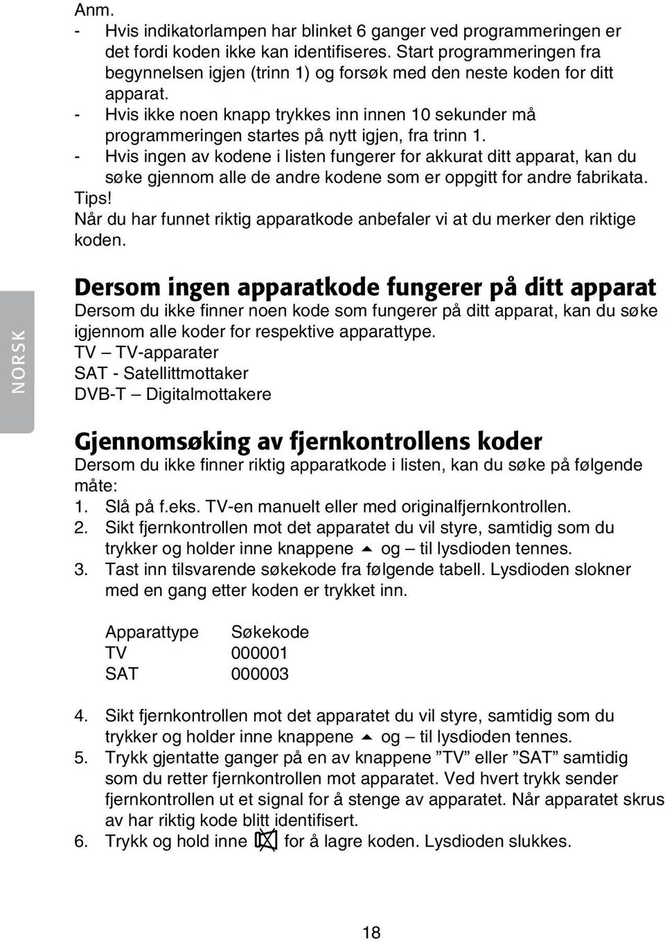 - Hvis ikke noen knapp trykkes inn innen 10 sekunder må programmeringen startes på nytt igjen, fra trinn 1.