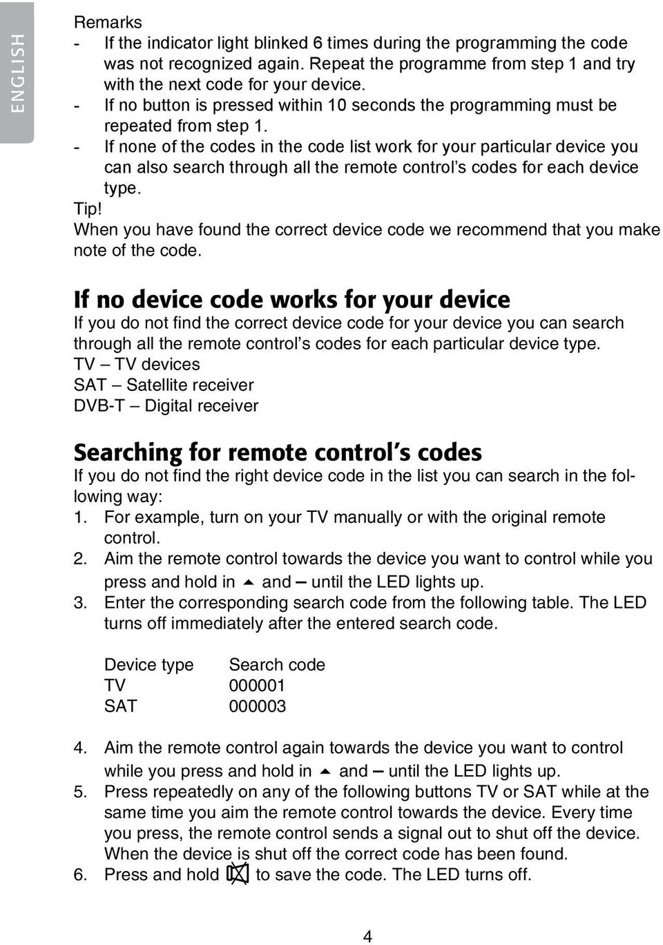 - If none of the codes in the code list work for your particular device you can also search through all the remote control s codes for each device type. Tip!