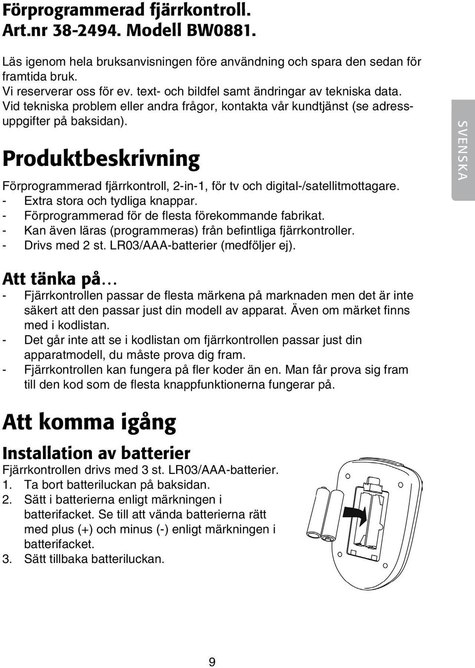 Produktbeskrivning Förprogrammerad fjärrkontroll, 2-in-1, för tv och digital-/satellitmottagare. - Extra stora och tydliga knappar. - Förprogrammerad för de flesta förekommande fabrikat.