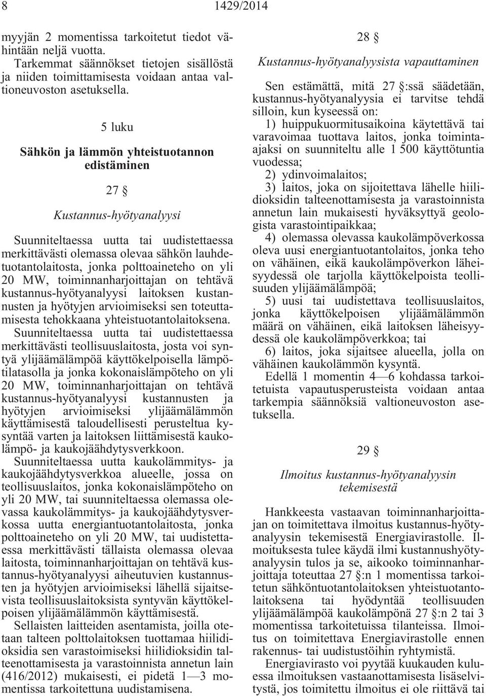 polttoaineteho on yli 20 MW, toiminnanharjoittajan on tehtävä kustannus-hyötyanalyysi laitoksen kustannusten ja hyötyjen arvioimiseksi sen toteuttamisesta tehokkaana yhteistuotantolaitoksena.