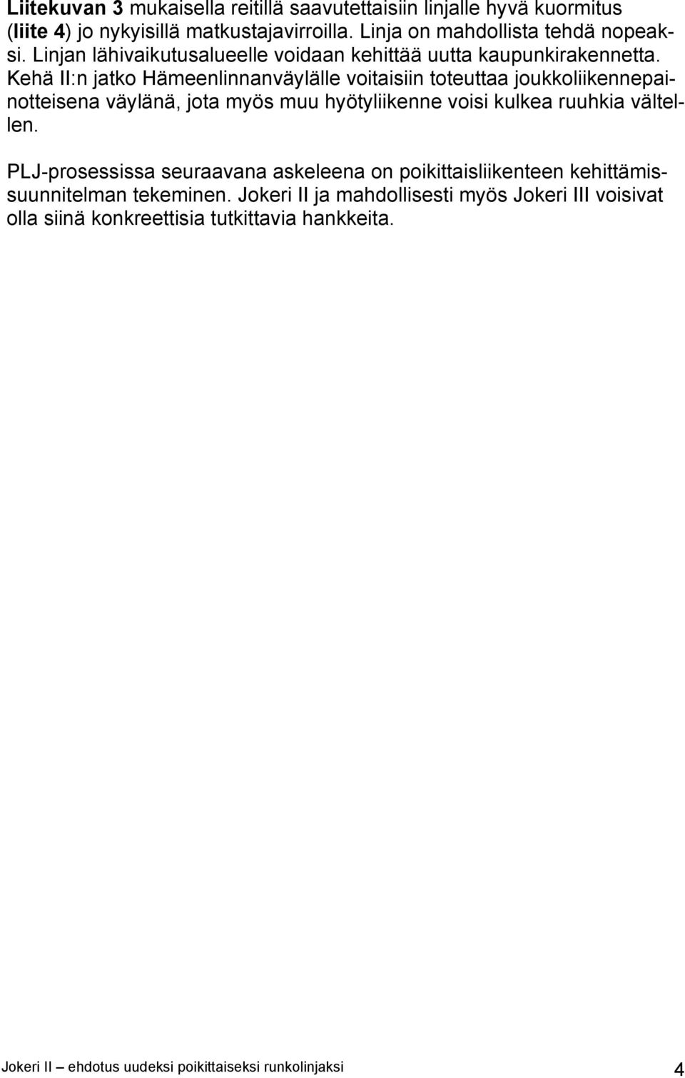 Kehä II:n jatko Hämeenlinnanväylälle voitaisiin toteuttaa joukkoliikennepainotteisena väylänä, jota myös muu hyötyliikenne voisi kulkea ruuhkia vältellen.