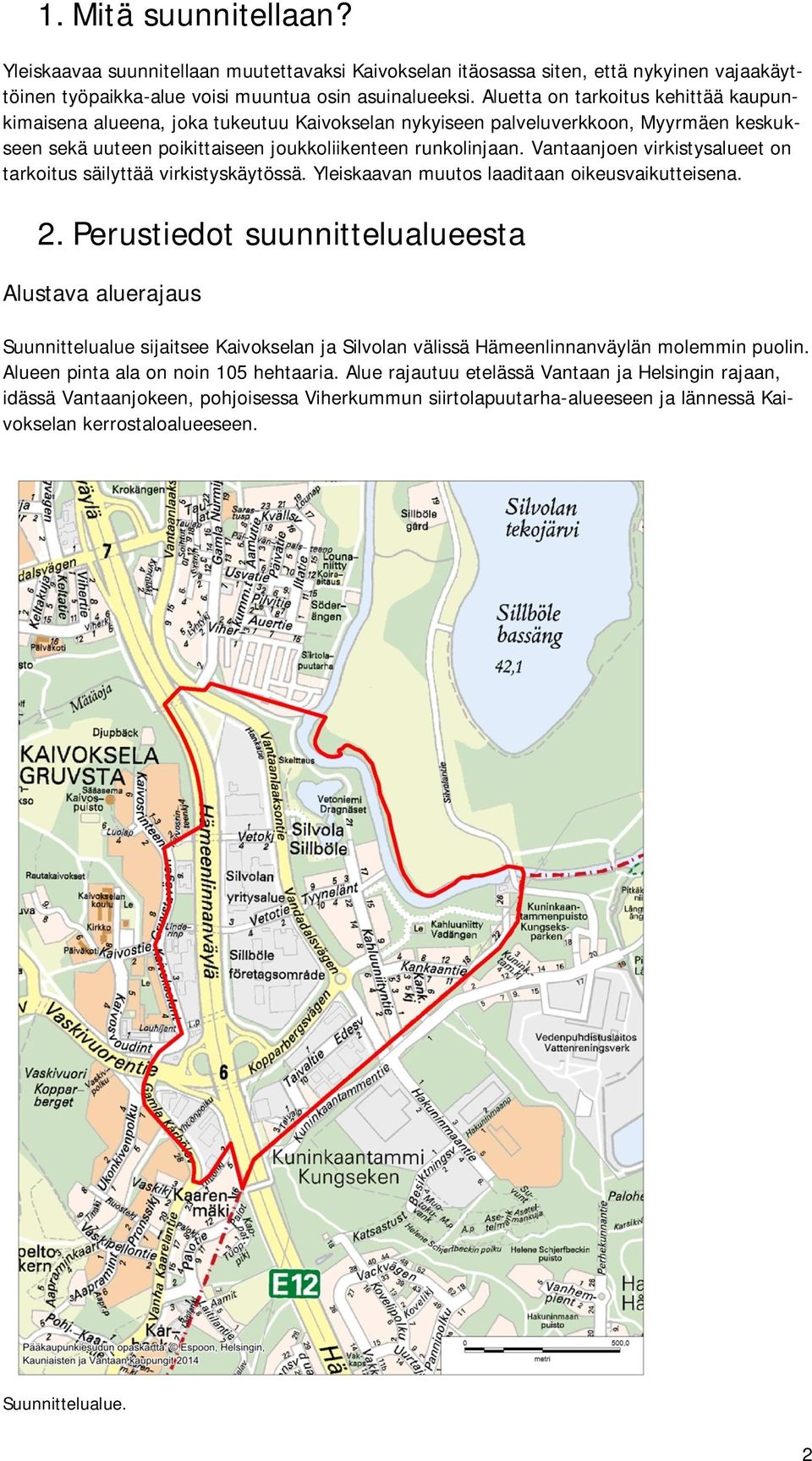 Vantaanjoen virkistysalueet on tarkoitus säilyttää virkistyskäytössä. Yleiskaavan muutos laaditaan oikeusvaikutteisena. 2.