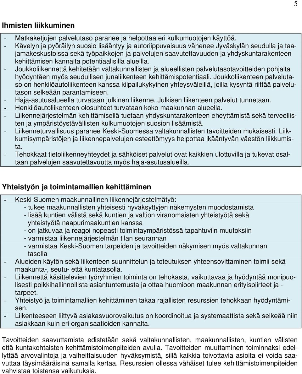 kannalta potentiaalisilla alueilla. - Joukkoliikennettä kehitetään valtakunnallisten ja alueellisten palvelutasotavoitteiden pohjalta hyödyntäen myös seudullisen junaliikenteen kehittämispotentiaali.