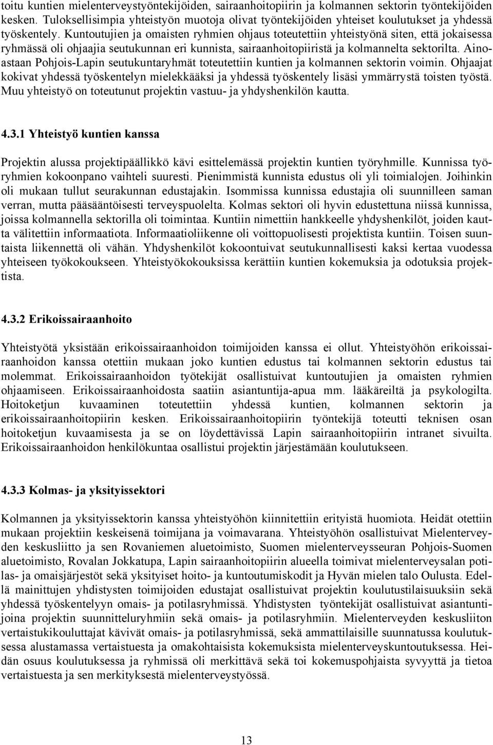 Kuntoutujien ja omaisten ryhmien ohjaus toteutettiin yhteistyönä siten, että jokaisessa ryhmässä oli ohjaajia seutukunnan eri kunnista, sairaanhoitopiiristä ja kolmannelta sektorilta.