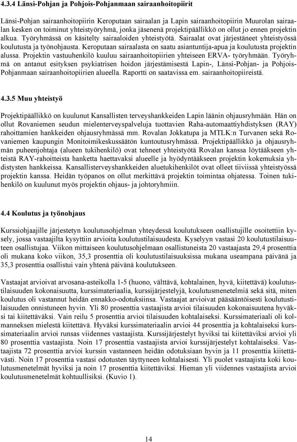 Keroputaan sairaalasta on saatu asiantuntija-apua ja koulutusta projektin alussa. Projektin vastuuhenkilö kuuluu sairaanhoitopiirien yhteiseen ERVA- työryhmään.