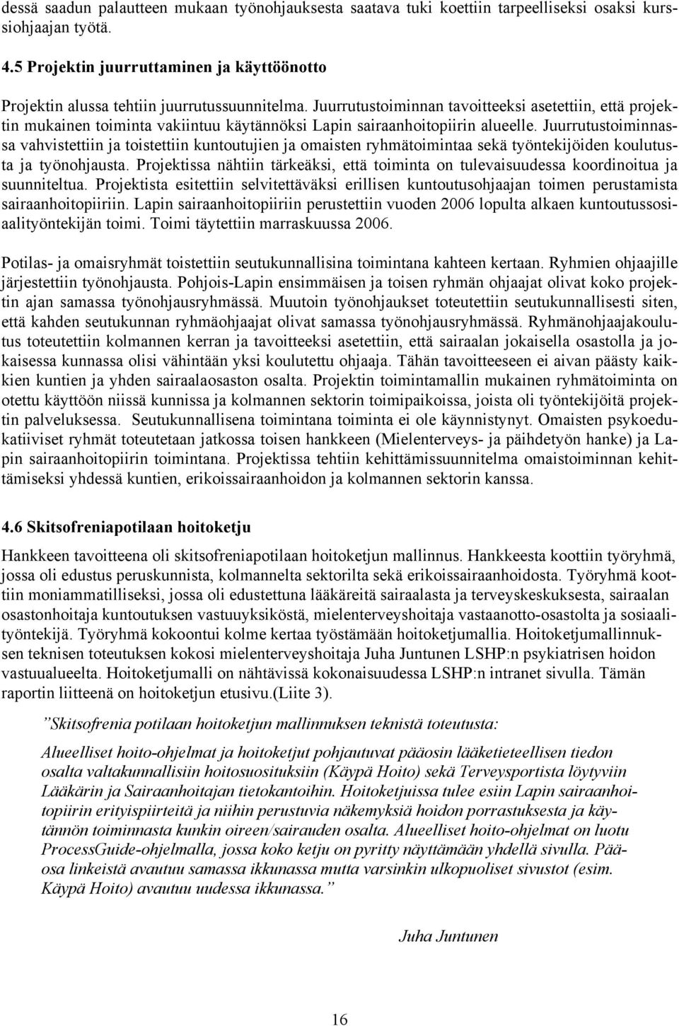 Juurrutustoiminnan tavoitteeksi asetettiin, että projektin mukainen toiminta vakiintuu käytännöksi Lapin sairaanhoitopiirin alueelle.