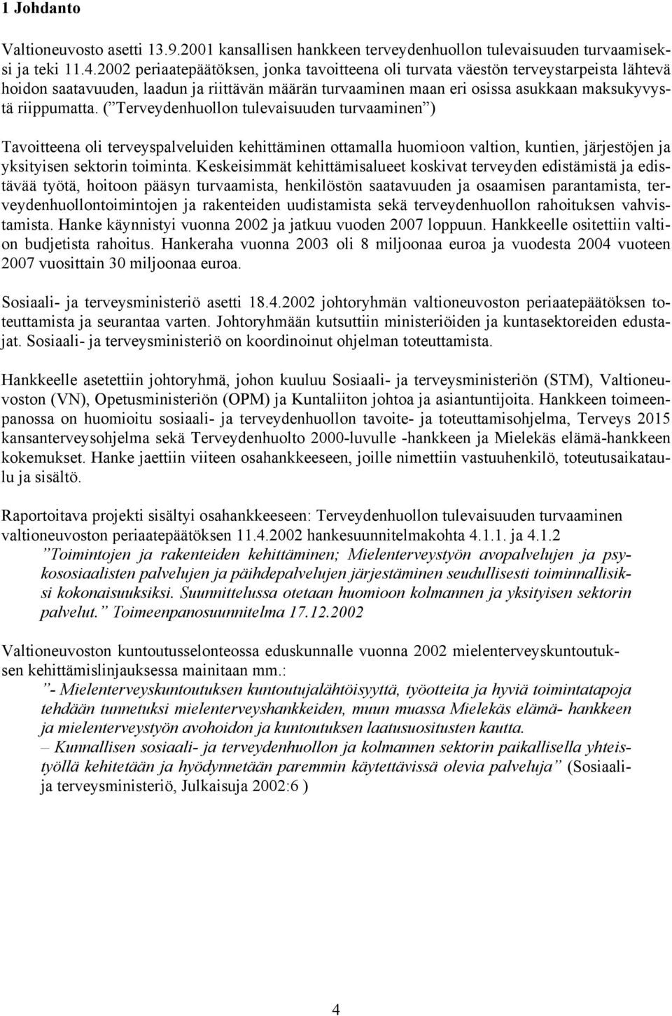 ( Terveydenhuollon tulevaisuuden turvaaminen ) Tavoitteena oli terveyspalveluiden kehittäminen ottamalla huomioon valtion, kuntien, järjestöjen ja yksityisen sektorin toiminta.