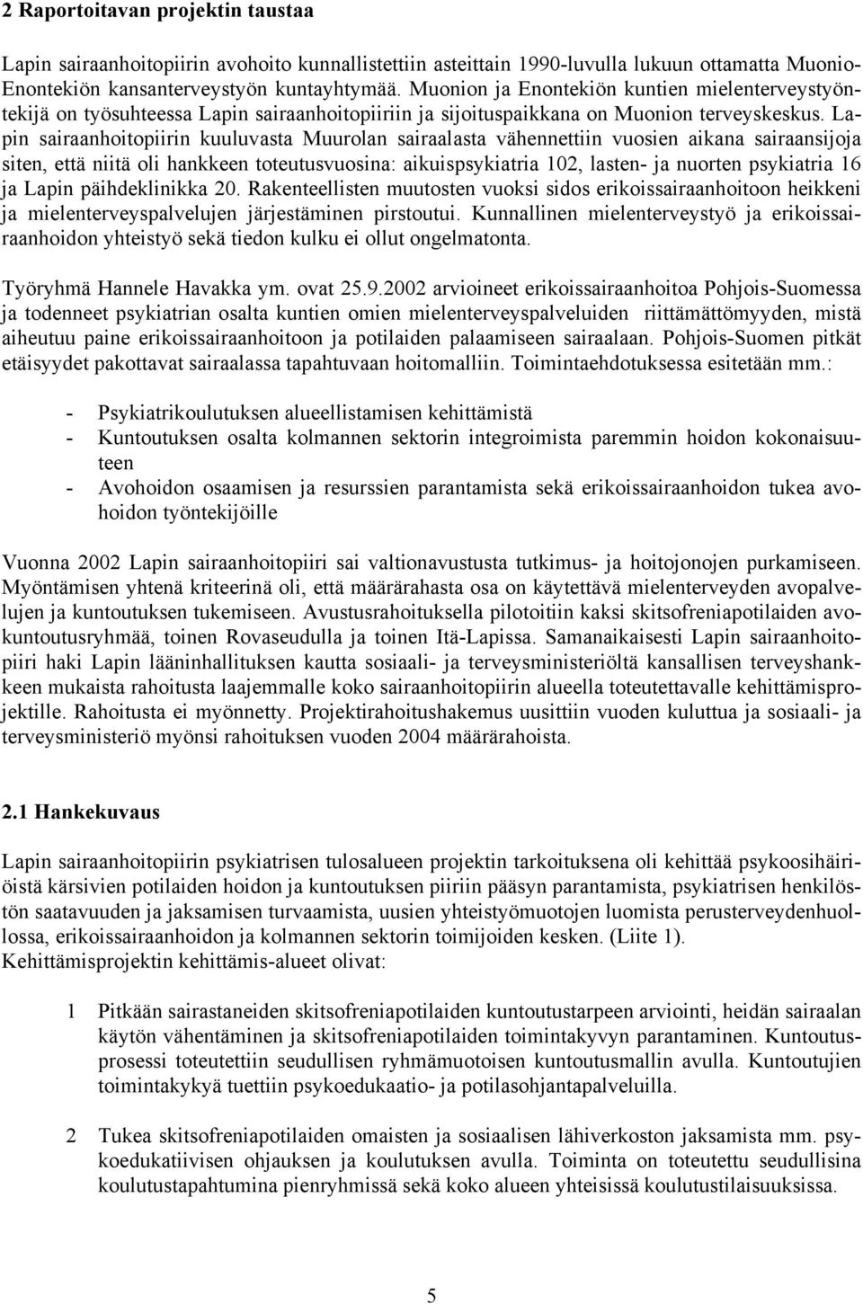 Lapin sairaanhoitopiirin kuuluvasta Muurolan sairaalasta vähennettiin vuosien aikana sairaansijoja siten, että niitä oli hankkeen toteutusvuosina: aikuispsykiatria 102, lasten- ja nuorten psykiatria