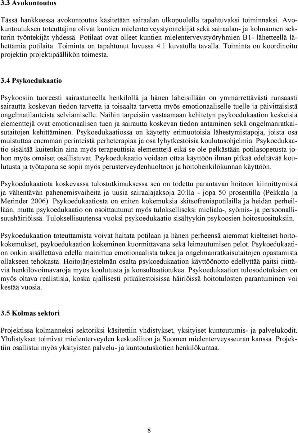 Potilaat ovat olleet kuntien mielenterveystyöryhmien B1- lähetteellä lähettämiä potilaita. Toiminta on tapahtunut luvussa 4.1 kuvatulla tavalla.