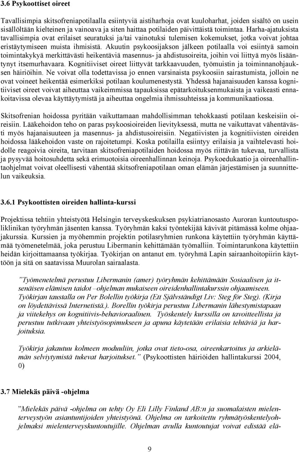 Akuutin psykoosijakson jälkeen potilaalla voi esiintyä samoin toimintakykyä merkittävästi heikentäviä masennus- ja ahdistusoireita, joihin voi liittyä myös lisääntynyt itsemurhavaara.