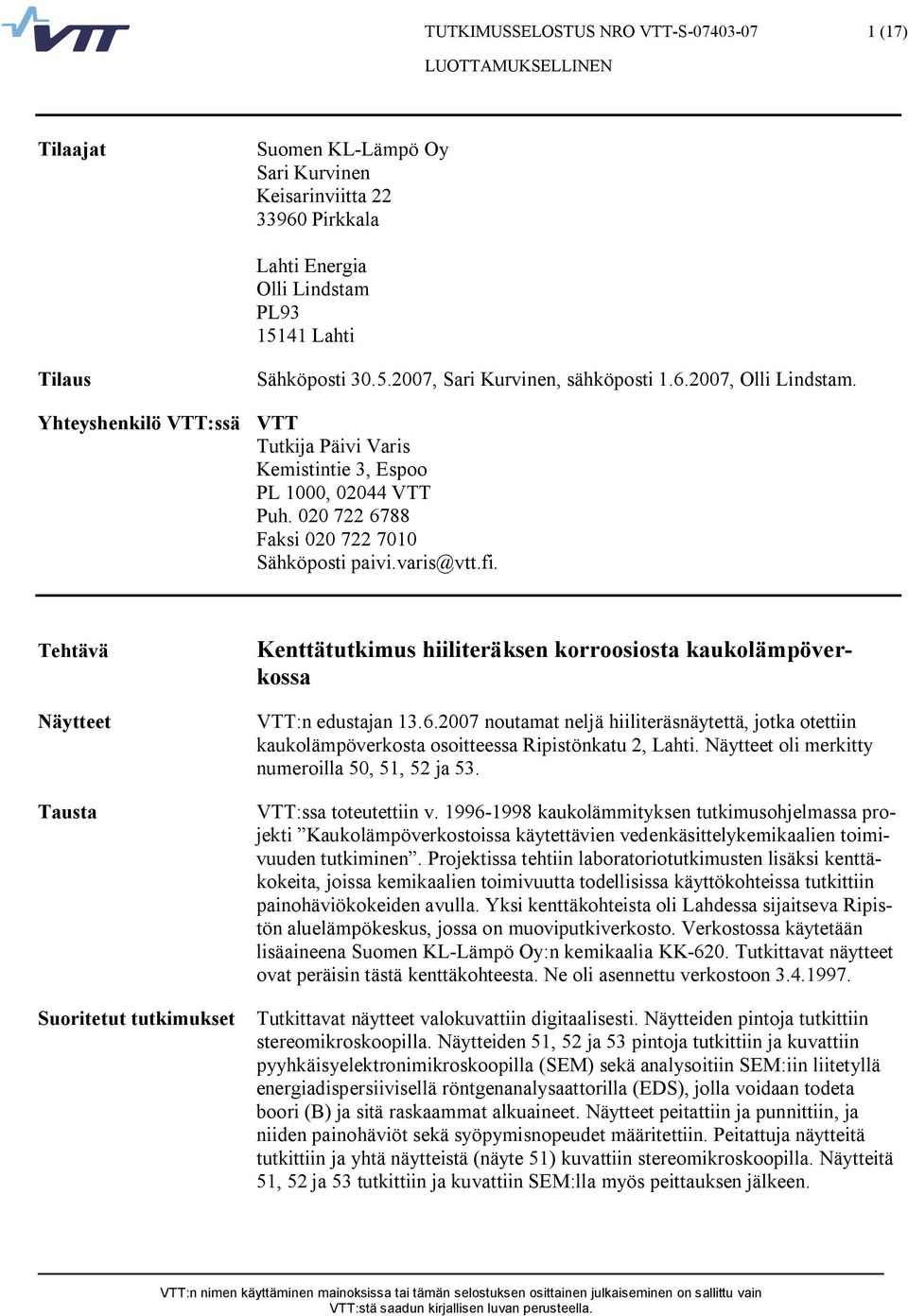 Tehtävä Näytteet Tausta Suoritetut tutkimukset Kenttätutkimus hiiliteräksen korroosiosta kaukolämpöverkossa VTT:n edustajan 13.6.