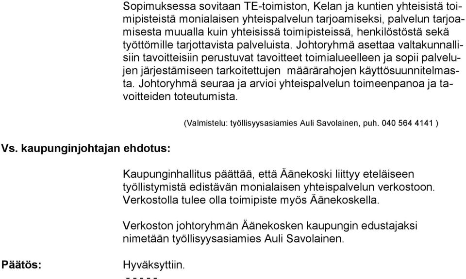 Johtoryhmä asettaa val ta kun nal lisiin tavoitteisiin perustuvat tavoitteet toimialueelleen ja sopii pal ve lujen järjestämiseen tarkoitettujen määrärahojen käyt tö suun ni tel masta.