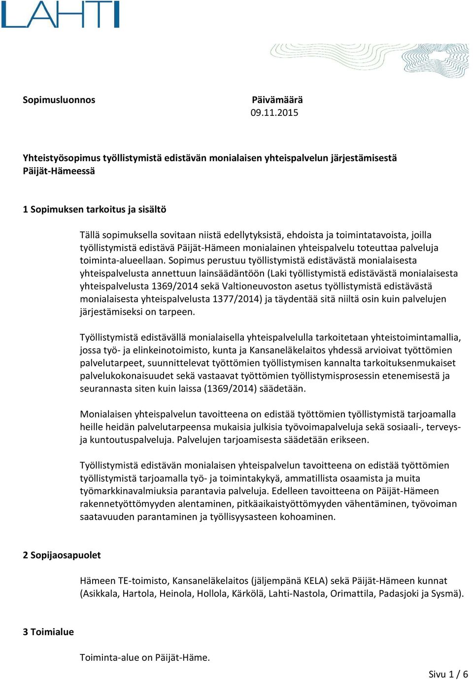 Sopimus perustuu työllistymistä edistävästä monialaisesta yhteispalvelusta annettuun lainsäädäntöön (Laki työllistymistä edistävästä monialaisesta yhteispalvelusta 1369/2014 sekä Valtioneuvoston