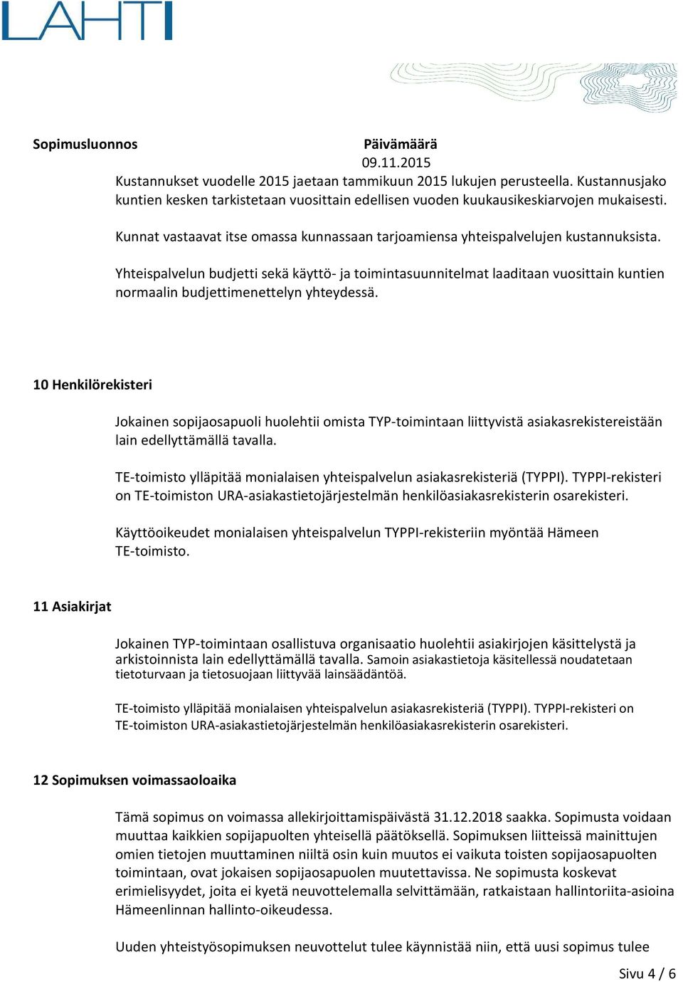 Yhteispalvelun budjetti sekä käyttö- ja toimintasuunnitelmat laaditaan vuosittain kuntien normaalin budjettimenettelyn yhteydessä.