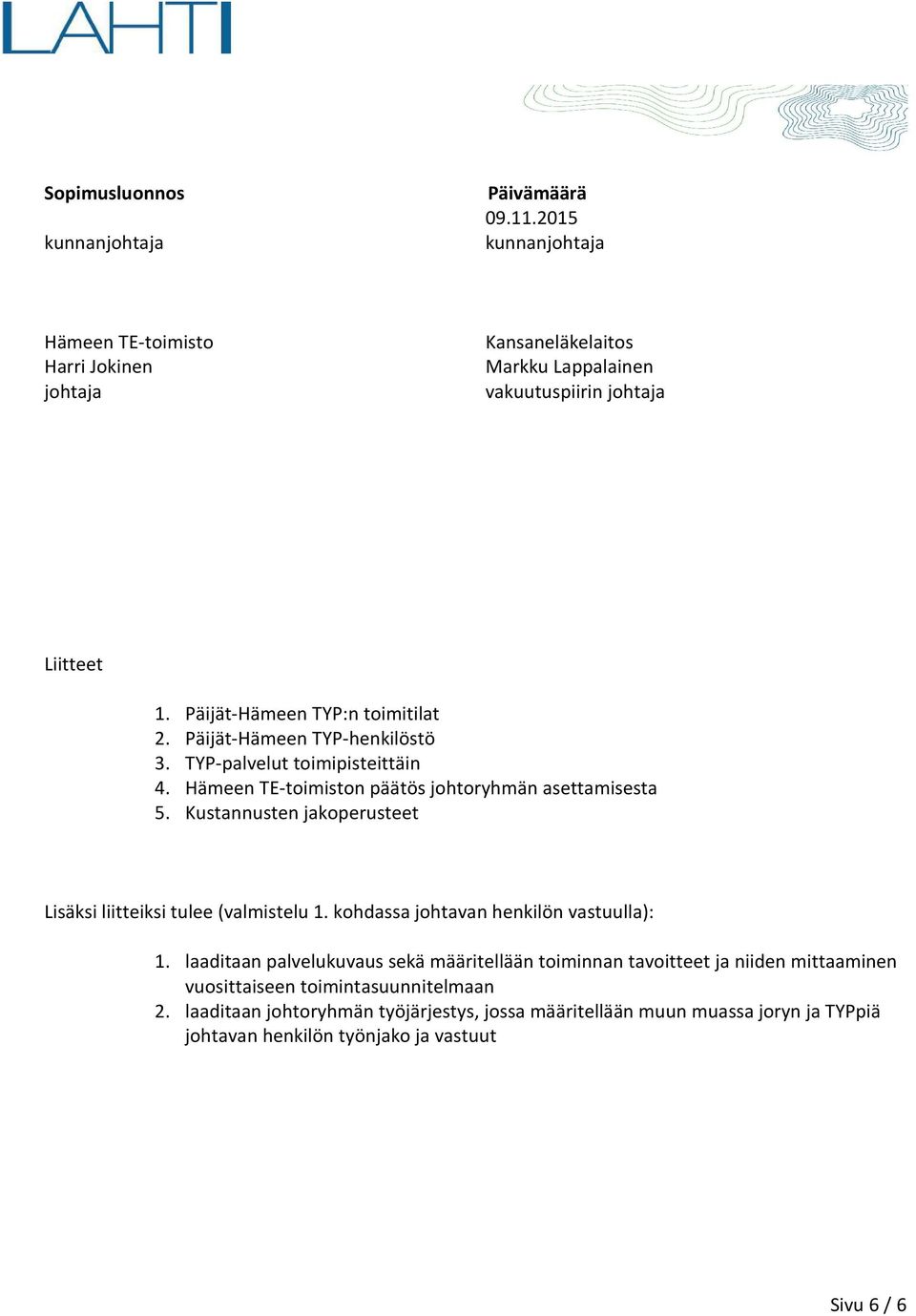 Kustannusten jakoperusteet Lisäksi liitteiksi tulee (valmistelu 1. kohdassa johtavan henkilön vastuulla): 1.