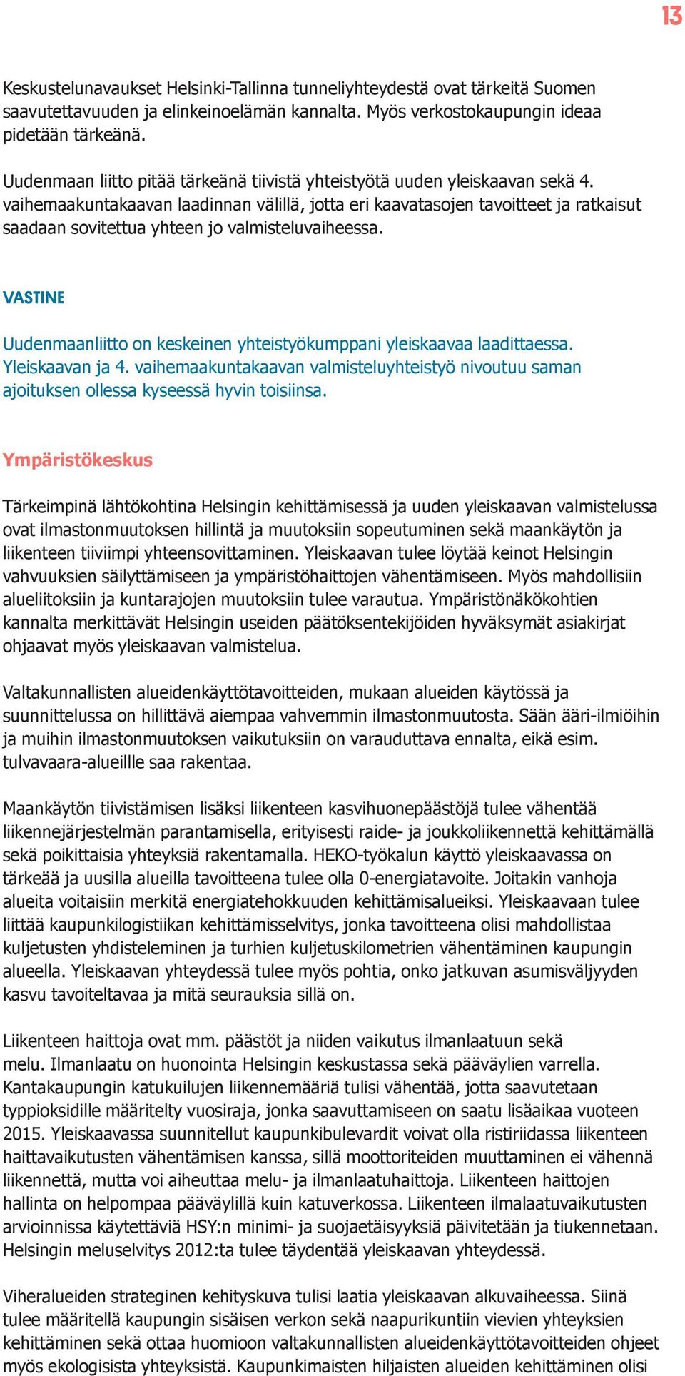 vaihemaakuntakaavan laadinnan välillä, jotta eri kaavatasojen tavoitteet ja ratkaisut saadaan sovitettua yhteen jo valmisteluvaiheessa.