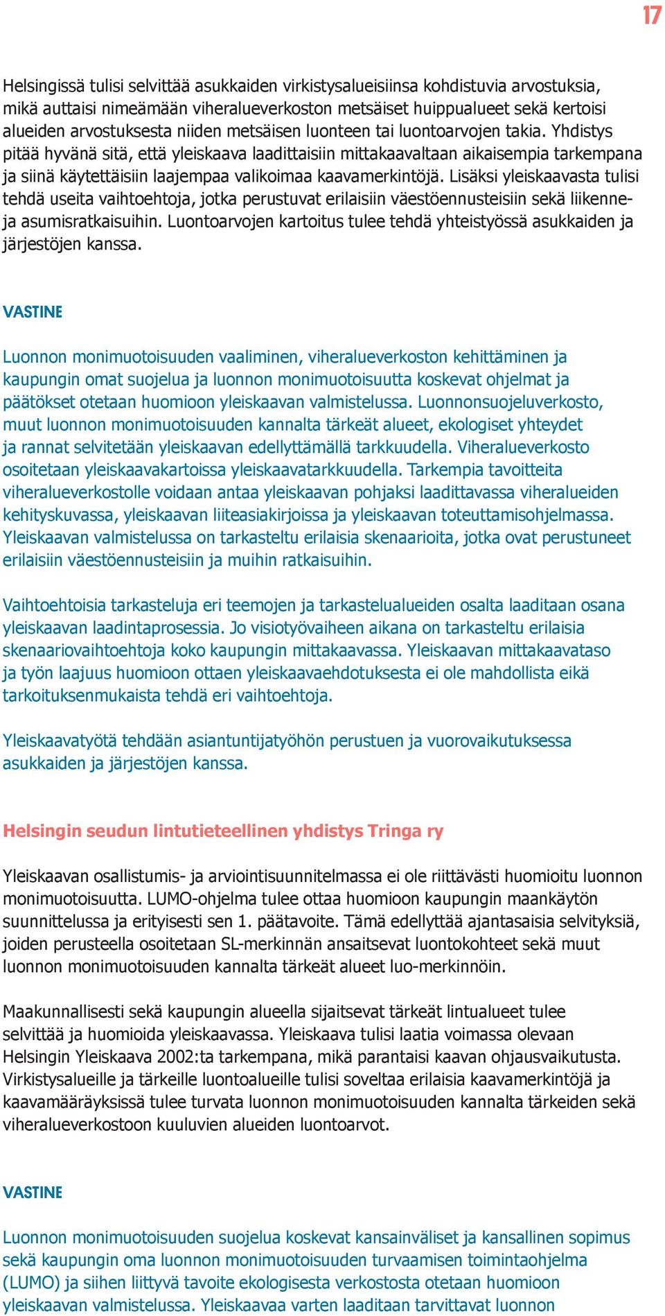 Yhdistys pitää hyvänä sitä, että yleiskaava laadittaisiin mittakaavaltaan aikaisempia tarkempana ja siinä käytettäisiin laajempaa valikoimaa kaavamerkintöjä.