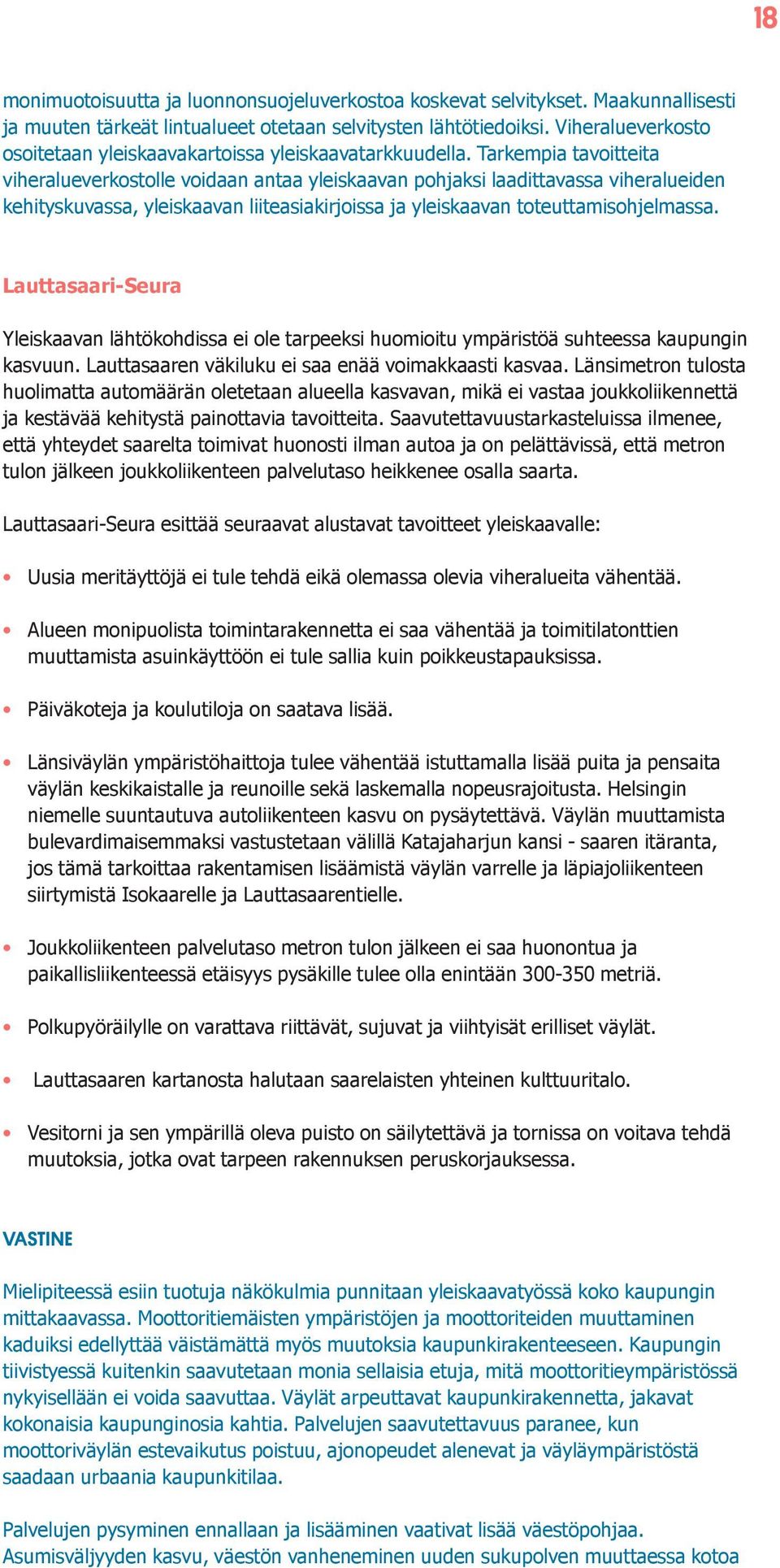 Tarkempia tavoitteita viheralueverkostolle voidaan antaa yleiskaavan pohjaksi laadittavassa viheralueiden kehityskuvassa, yleiskaavan liiteasiakirjoissa ja yleiskaavan toteuttamisohjelmassa.