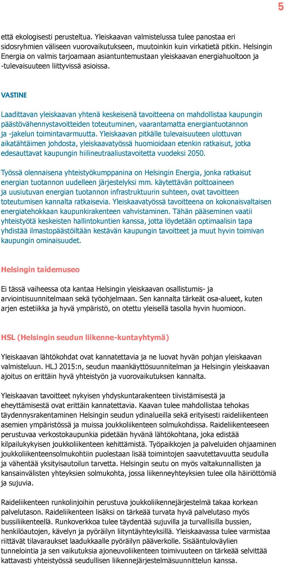 Laadittavan yleiskaavan yhtenä keskeisenä tavoitteena on mahdollistaa kaupungin päästövähennystavoitteiden toteutuminen, vaarantamatta energiantuotannon ja -jakelun toimintavarmuutta.