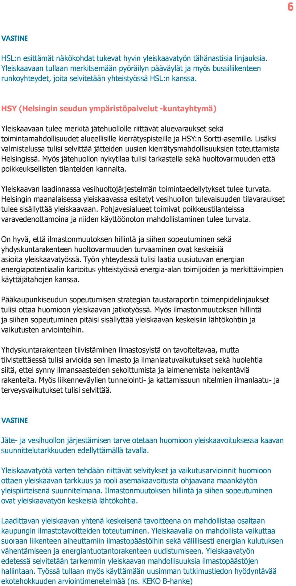 HSY (Helsingin seudun ympäristöpalvelut -kuntayhtymä) Yleiskaavaan tulee merkitä jätehuollolle riittävät aluevaraukset sekä toimintamahdollisuudet alueellisille kierrätyspisteille ja HSY:n