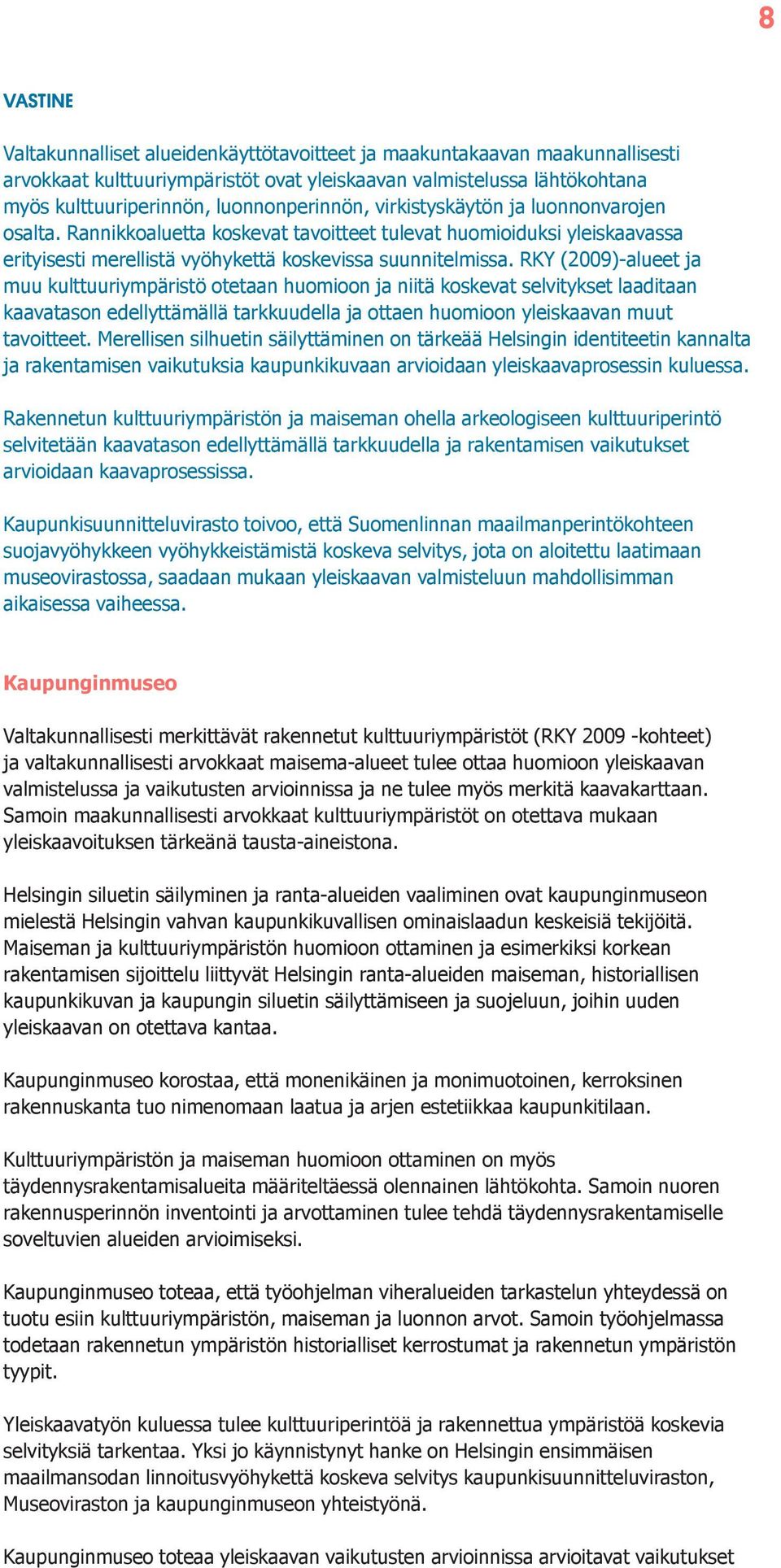 RKY (2009)-alueet ja muu kulttuuriympäristö otetaan huomioon ja niitä koskevat selvitykset laaditaan kaavatason edellyttämällä tarkkuudella ja ottaen huomioon yleiskaavan muut tavoitteet.