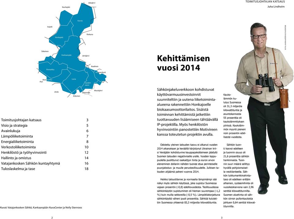 12 Hallinto ja omistus 14 Vatajankosken Sähkön kuntayhtymä 16 Tuloslaskelma ja tase 18 Ulvila Lavia Kiikoinen Kuvat: Vatajankosken Sähkö, Kankaanpään KuvaCenter ja Nelly Stenroos Sastamala Mouhijärvi