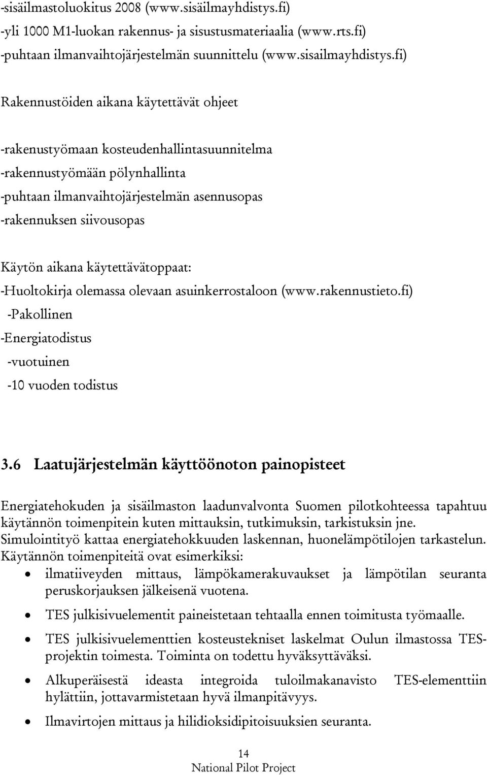 aikana käytettävätoppaat: -Huoltokirja olemassa olevaan asuinkerrostaloon (www.rakennustieto.fi) -Pakollinen -Energiatodistus -vuotuinen -10 vuoden todistus 3.