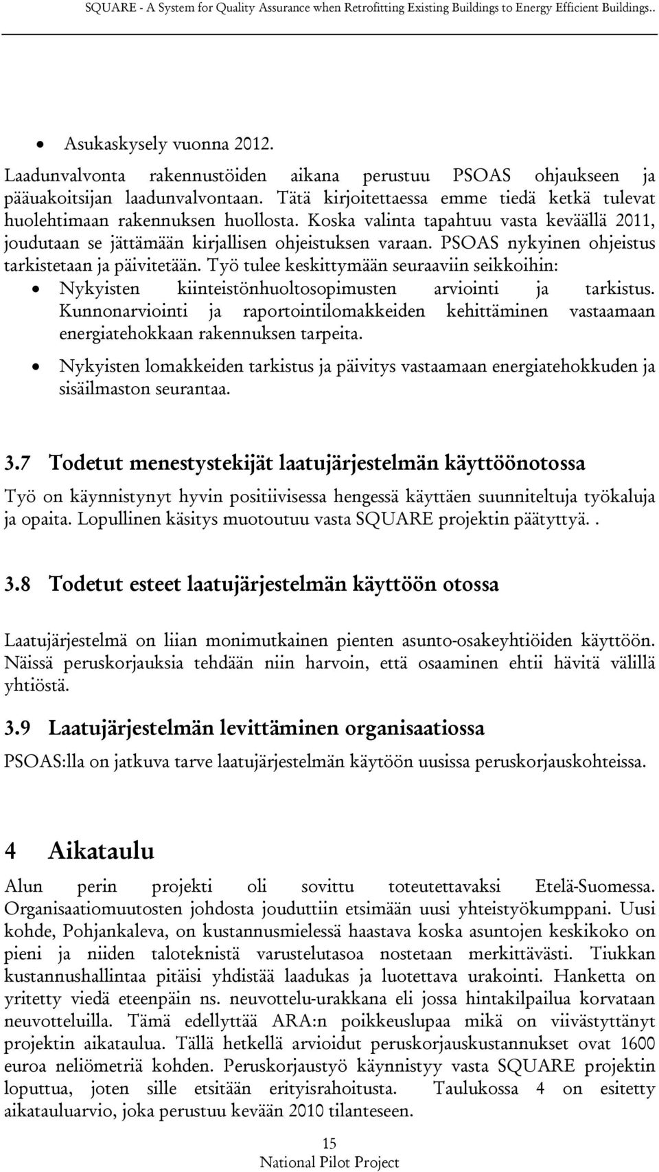 Koska valinta tapahtuu vasta keväällä 2011, joudutaan se jättämään kirjallisen ohjeistuksen varaan. PSOAS nykyinen ohjeistus tarkistetaan ja päivitetään.