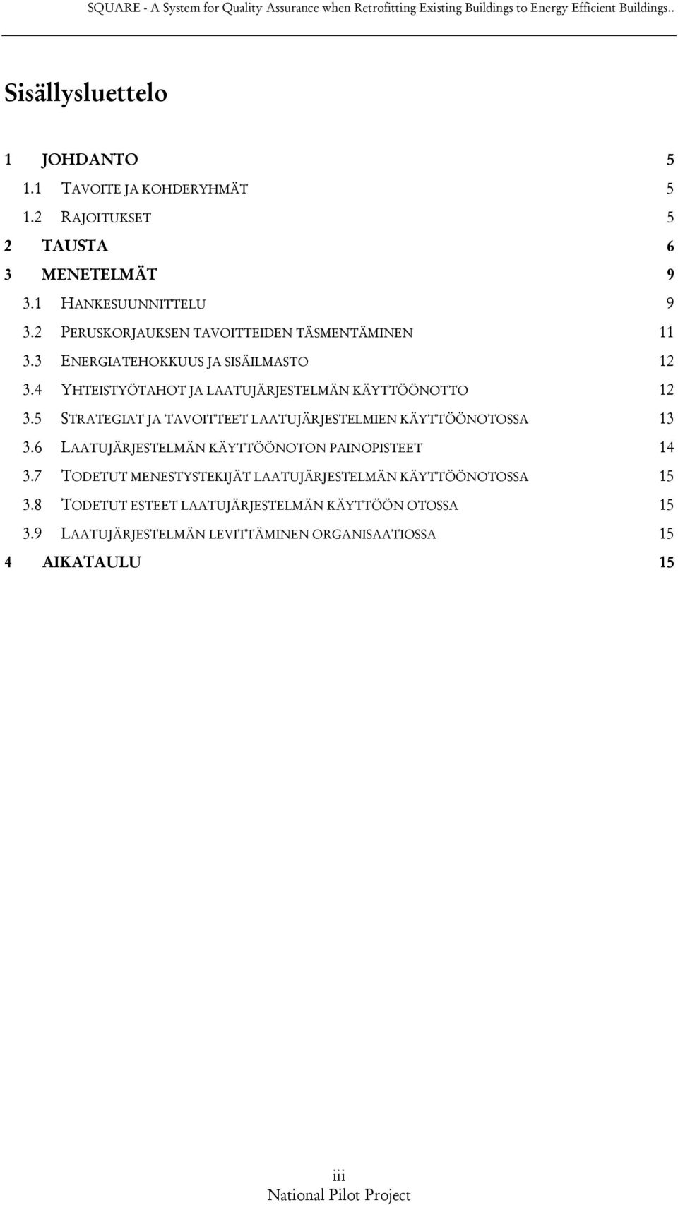 4 YHTEISTYÖTAHOT JA LAATUJÄRJESTELMÄN KÄYTTÖÖNOTTO 12 3.5 STRATEGIAT JA TAVOITTEET LAATUJÄRJESTELMIEN KÄYTTÖÖNOTOSSA 13 3.6 LAATUJÄRJESTELMÄN KÄYTTÖÖNOTON PAINOPISTEET 14 3.