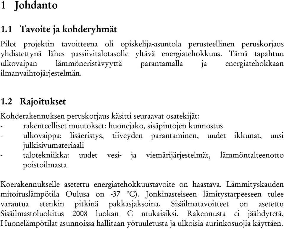 2 Rajoitukset Kohderakennuksen peruskorjaus käsitti seuraavat osatekijät: - rakenteelliset muutokset: huonejako, sisäpintojen kunnostus - ulkovaippa: lisäeristys, tiiveyden parantaminen, uudet