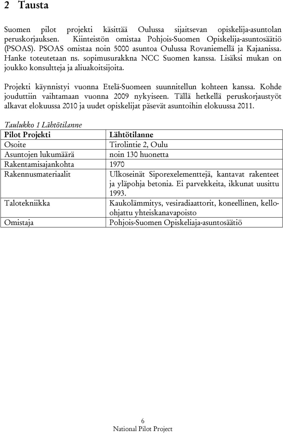 Projekti käynnistyi vuonna Etelä-Suomeen suunnitellun kohteen kanssa. Kohde jouduttiin vaihtamaan vuonna 2009 nykyiseen.