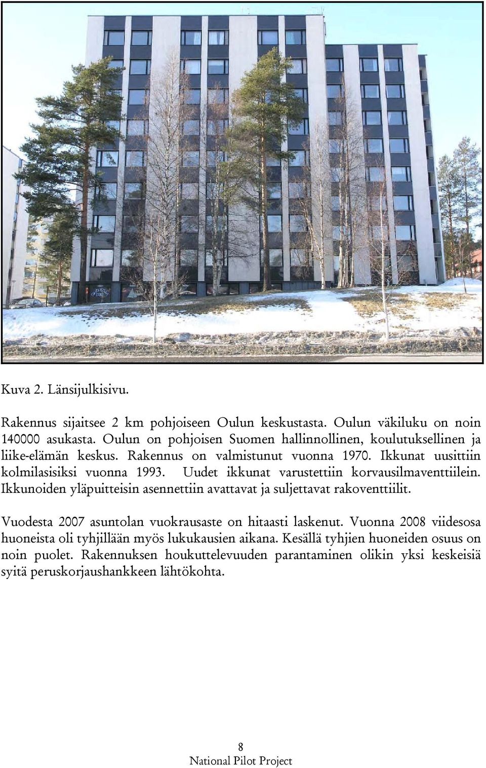 Uudet ikkunat varustettiin korvausilmaventtiilein. Ikkunoiden yläpuitteisin asennettiin avattavat ja suljettavat rakoventtiilit.