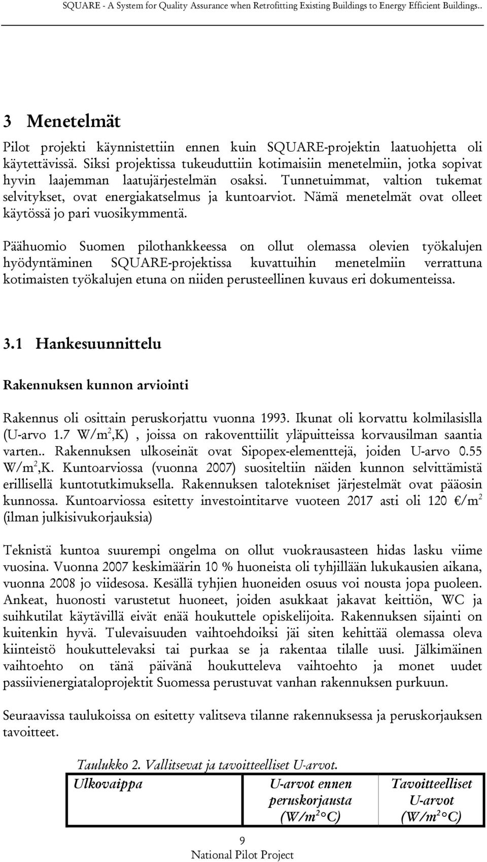 Siksi projektissa tukeuduttiin kotimaisiin menetelmiin, jotka sopivat hyvin laajemman laatujärjestelmän osaksi. Tunnetuimmat, valtion tukemat selvitykset, ovat energiakatselmus ja kuntoarviot.