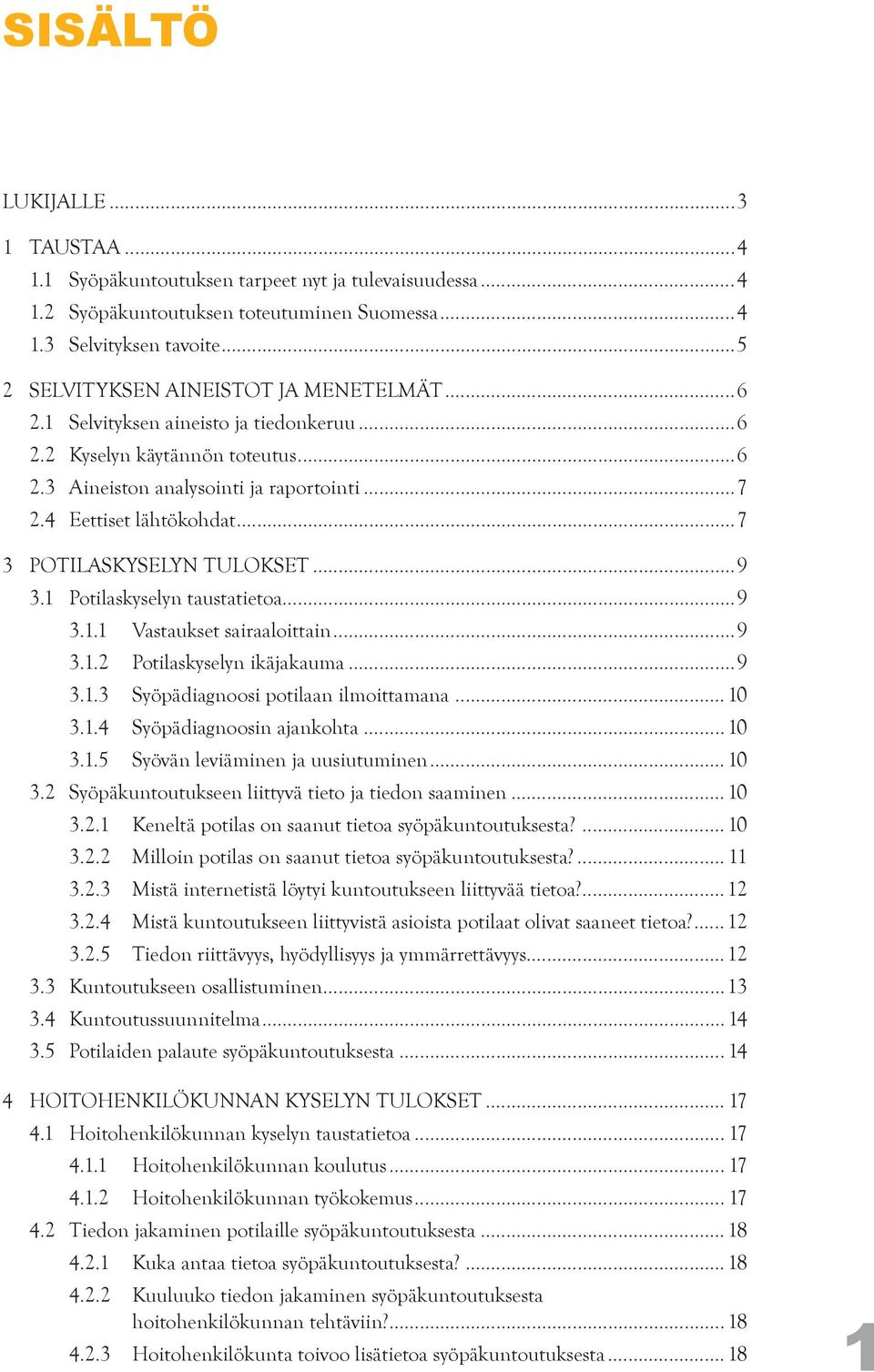 ..7 3 POTILASKYSELYN TULOKSET...9 3.1 Potilaskyselyn taustatietoa...9 3.1.1 Vastaukset sairaaloittain...9 3.1.2 Potilaskyselyn ikäjakauma...9 3.1.3 Syöpädiagnoosi potilaan ilmoittamana...10 3.1.4 Syöpädiagnoosin ajankohta.