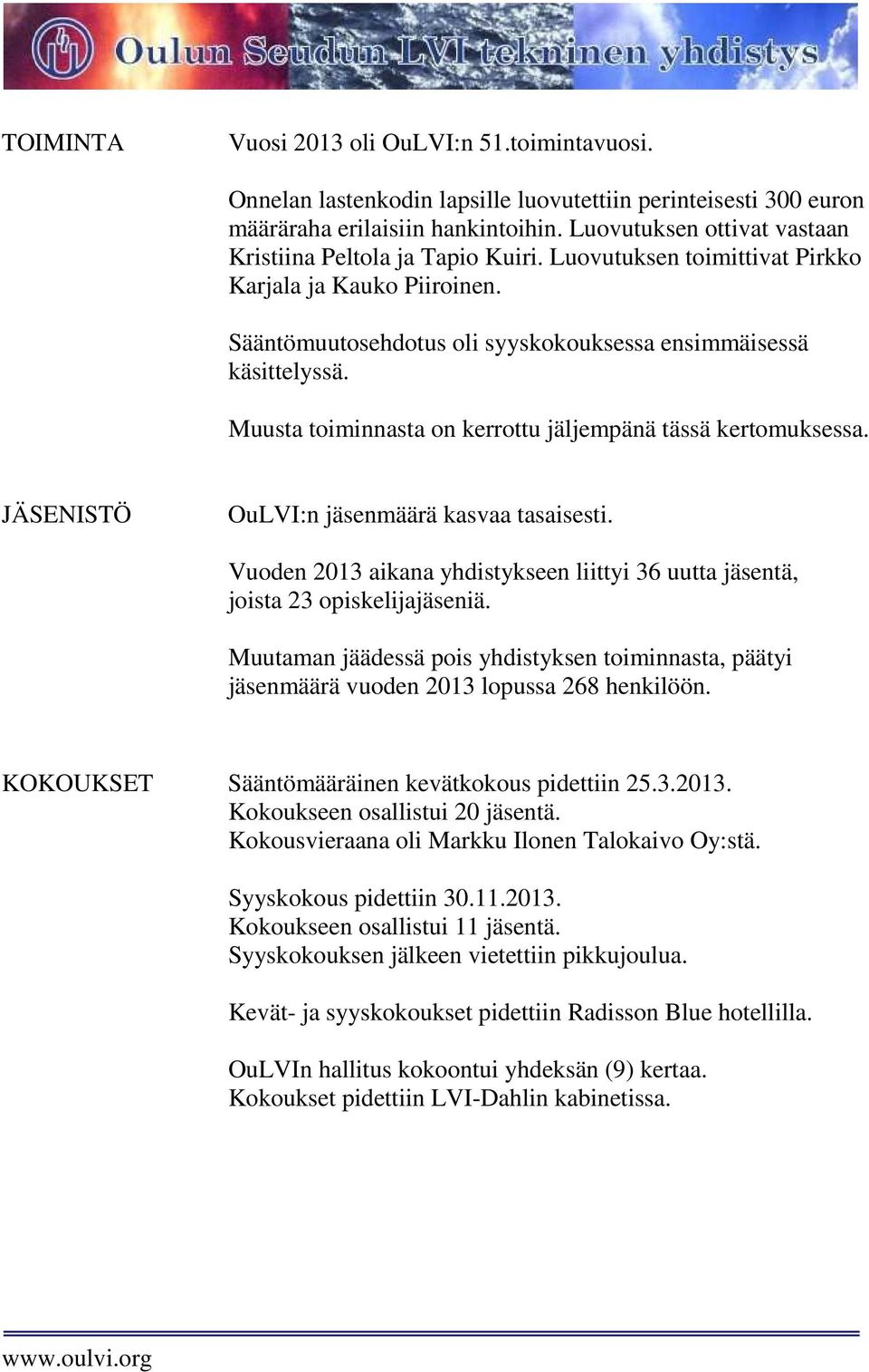 Muusta toiminnasta on kerrottu jäljempänä tässä kertomuksessa. JÄSENISTÖ OuLVI:n jäsenmäärä kasvaa tasaisesti. Vuoden 2013 aikana yhdistykseen liittyi 36 uutta jäsentä, joista 23 opiskelijajäseniä.