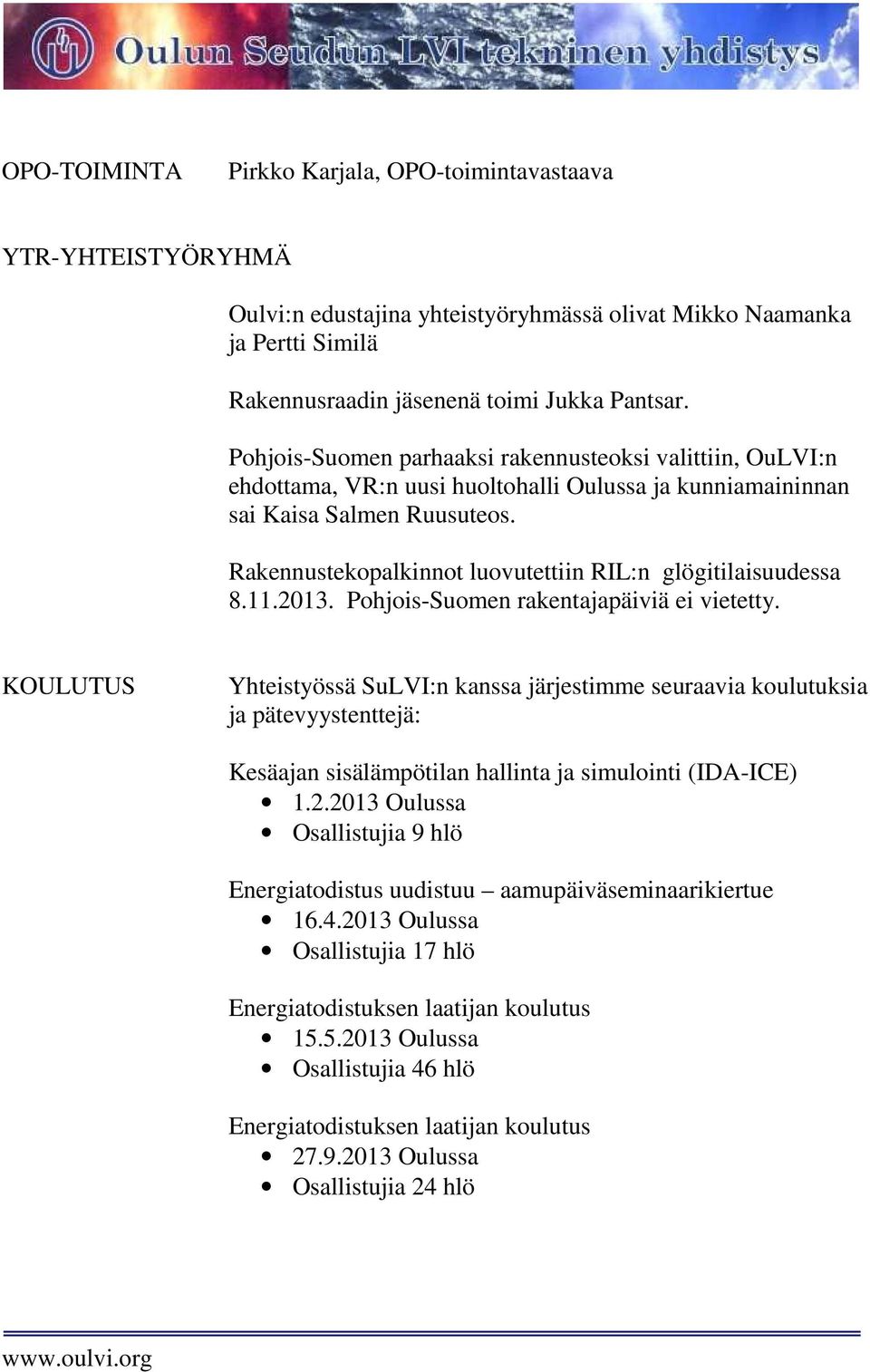 Rakennustekopalkinnot luovutettiin RIL:n glögitilaisuudessa 8.11.2013. Pohjois-Suomen rakentajapäiviä ei vietetty.