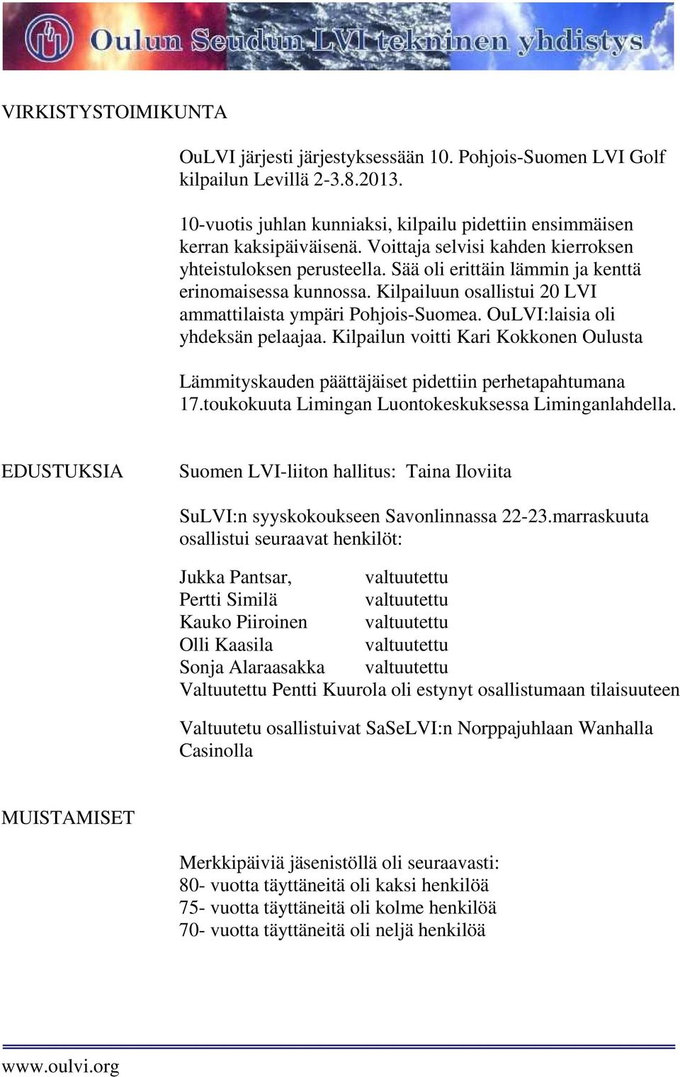 OuLVI:laisia oli yhdeksän pelaajaa. Kilpailun voitti Kari Kokkonen Oulusta Lämmityskauden päättäjäiset pidettiin perhetapahtumana 17.toukokuuta Limingan Luontokeskuksessa Liminganlahdella.