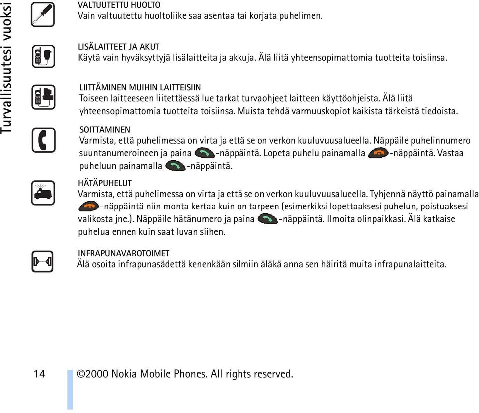 Älä liitä yhteensopimattomia tuotteita toisiinsa. Muista tehdä varmuuskopiot kaikista tärkeistä tiedoista. SOITTAMINEN Varmista, että puhelimessa on virta ja että se on verkon kuuluvuusalueella.