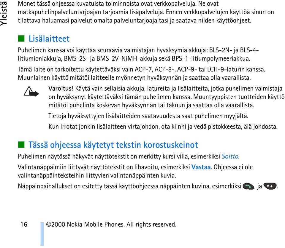 Lisälaitteet Puhelimen kanssa voi käyttää seuraavia valmistajan hyväksymiä akkuja: BLS-2N- ja BLS-4- litiumioniakkuja, BMS-2S- ja BMS-2V-NiMH-akkuja sekä BPS-1-litiumpolymeeriakkua.