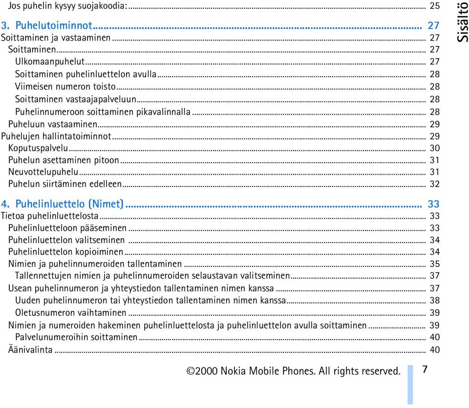 .. 31 Neuvottelupuhelu... 31 Puhelun siirtäminen edelleen... 32 4. Puhelinluettelo (Nimet)... 33 Tietoa puhelinluettelosta... 33 Puhelinluetteloon pääseminen... 33 Puhelinluettelon valitseminen.