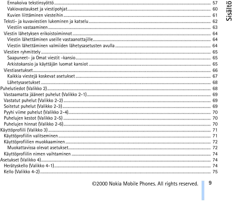 .. 65 Saapuneet- ja Omat viestit -kansio... 65 Arkistokansio ja käyttäjän luomat kansiot... 65 Viestiasetukset... 66 Kaikkia viestejä koskevat asetukset... 67 Lähetysasetukset.