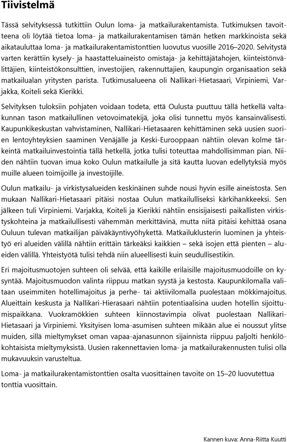 Selvitystä varten kerättiin kysely- ja haastatteluaineisto omistaja- ja kehittäjätahojen, kiinteistönvälittäjien, kiinteistökonsulttien, investoijien, rakennuttajien, kaupungin organisaation sekä