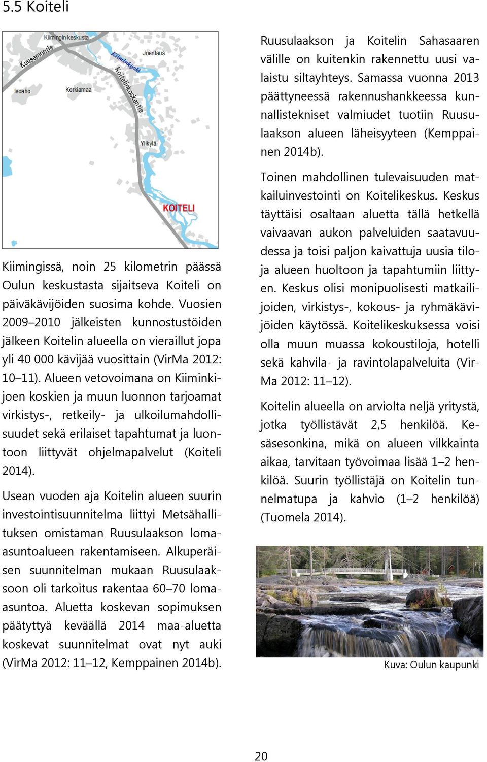 Kiimingissä, noin 25 kilometrin päässä Oulun keskustasta sijaitseva Koiteli on päiväkävijöiden suosima kohde.