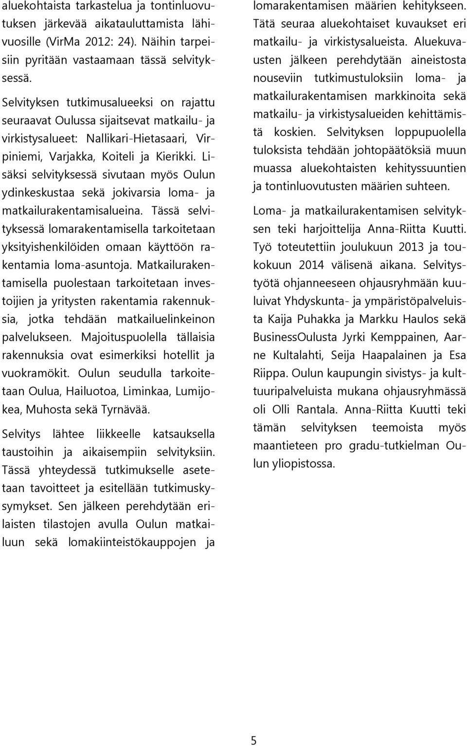 Lisäksi selvityksessä sivutaan myös Oulun ydinkeskustaa sekä jokivarsia loma- ja matkailurakentamisalueina.